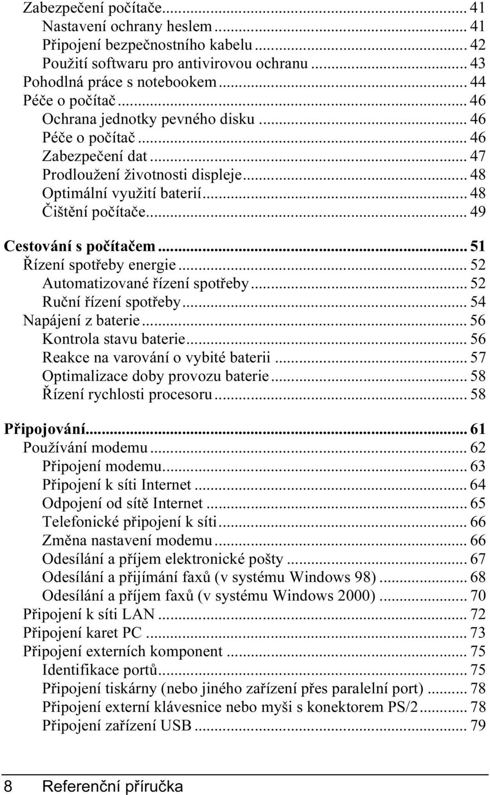 .. 51 Řízení spotřeby energie... 52 Automatizované řízení spotřeby... 52 Ruční řízení spotřeby... 54 Napájení z baterie... 56 Kontrola stavu baterie... 56 Reakce na varování o vybité baterii.