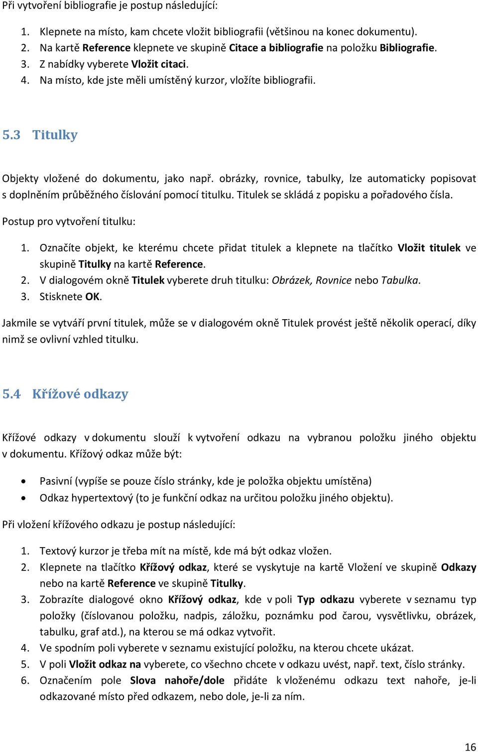 3 Titulky Objekty vložené do dokumentu, jako např. obrázky, rovnice, tabulky, lze automaticky popisovat s doplněním průběžného číslování pomocí titulku. Titulek se skládá z popisku a pořadového čísla.