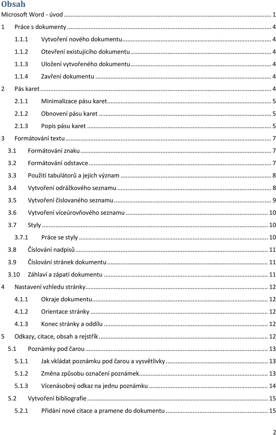 .. 8 3.4 Vytvoření odrážkového seznamu... 8 3.5 Vytvoření číslovaného seznamu... 9 3.6 Vytvoření víceúrovňového seznamu... 10 3.7 Styly... 10 3.7.1 Práce se styly... 10 3.8 Číslování nadpisů... 11 3.