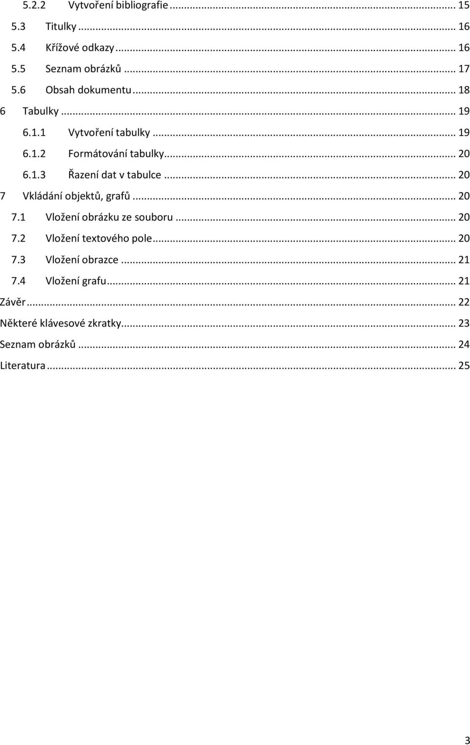 .. 20 7 Vkládání objektů, grafů... 20 7.1 Vložení obrázku ze souboru... 20 7.2 Vložení textového pole... 20 7.3 Vložení obrazce.