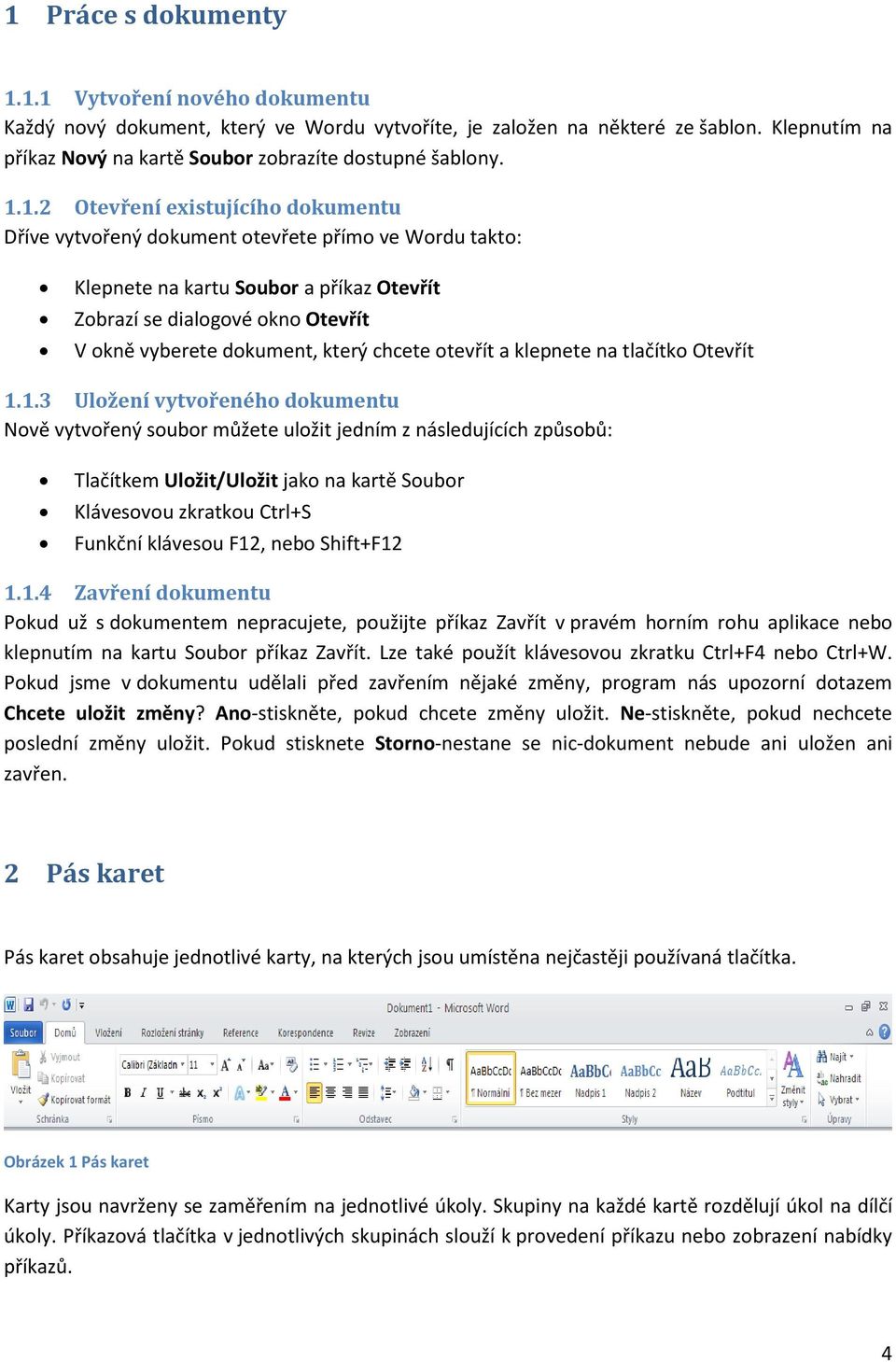 1.2 Otevření existujícího dokumentu Dříve vytvořený dokument otevřete přímo ve Wordu takto: Klepnete na kartu Soubor a příkaz Otevřít Zobrazí se dialogové okno Otevřít V okně vyberete dokument, který