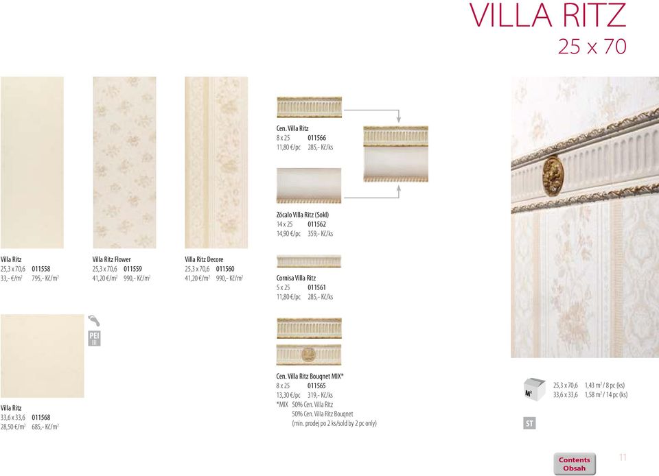 Villa Ritz Flower 25,3 x 70,6 011559 41,20 /m 2 990,- Kč/m 2 Villa Ritz Decore 25,3 x 70,6 011560 41,20 /m 2 990,- Kč/m 2 Cornisa Villa Ritz 5 x 25 011561 11,80 /pc