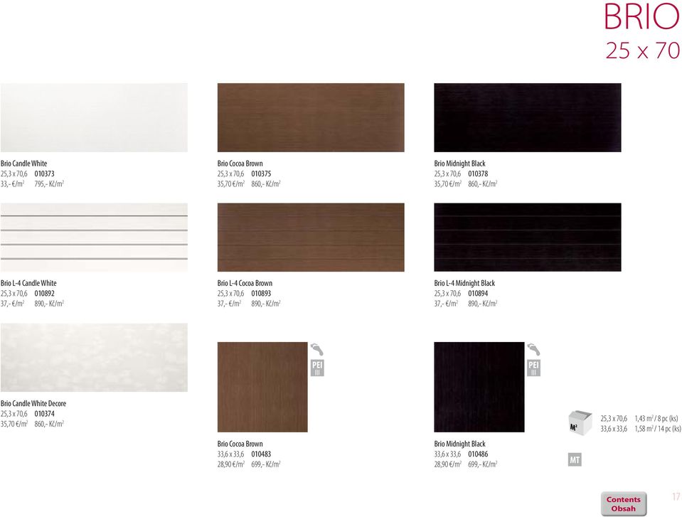 Midnight Black 25,3 x 70,6 010894 37,- /m 2 890,- Kč/m 2 III III Brio Candle White Decore 25,3 x 70,6 010374 35,70 /m 2 860,- Kč/m 2 Brio Cocoa Brown 33,6 x 33,6 010483