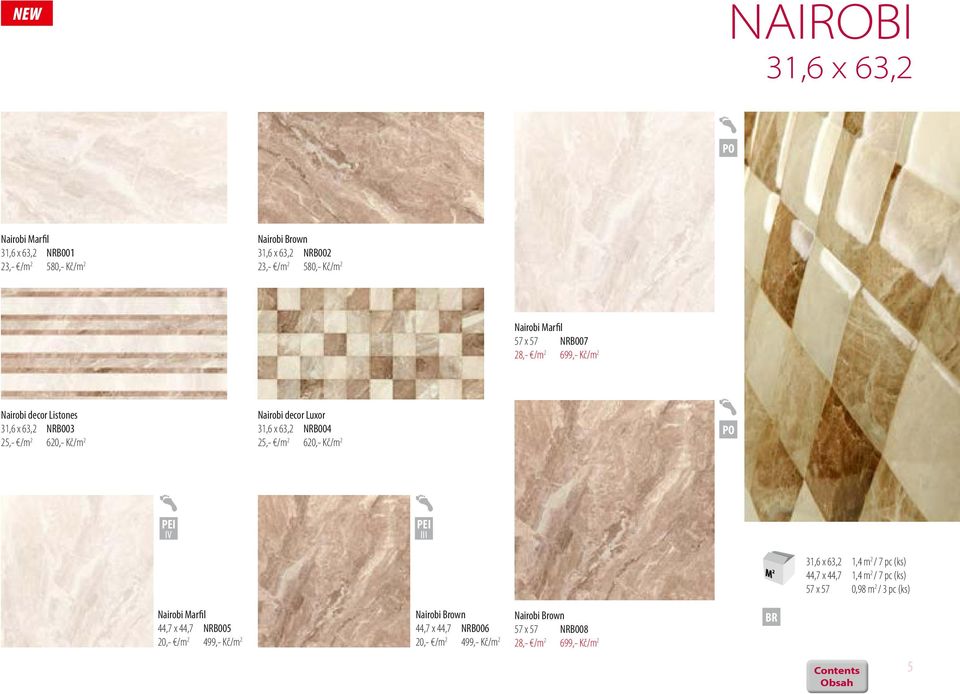 25,- /m 2 620,- Kč/m 2 PO IV III 31,6 x 63,2 1,4 m 2 / 7 pc (ks) 44,7 x 44,7 1,4 m 2 / 7 pc (ks) 57 x 57 0,98 m 2 / 3 pc (ks) Nairobi Marfil 44,7 x