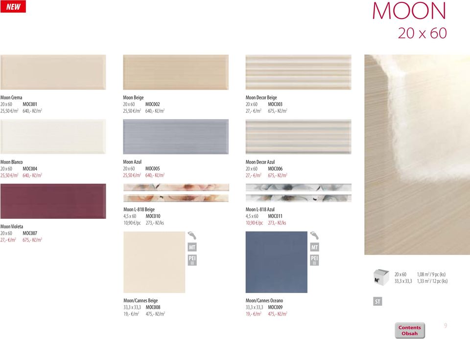 MOC007 27,- /m 2 675,- Kč/m 2 Moon L-818 Beige 4,5 x 60 MOC010 10,90 /pc 273,- Kč/ks MT Moon L-818 Azul 4,5 x 60 MOC011 10,90 /pc 273,- Kč/ks MT III III 20 x 60 1,08 m 2 / 9