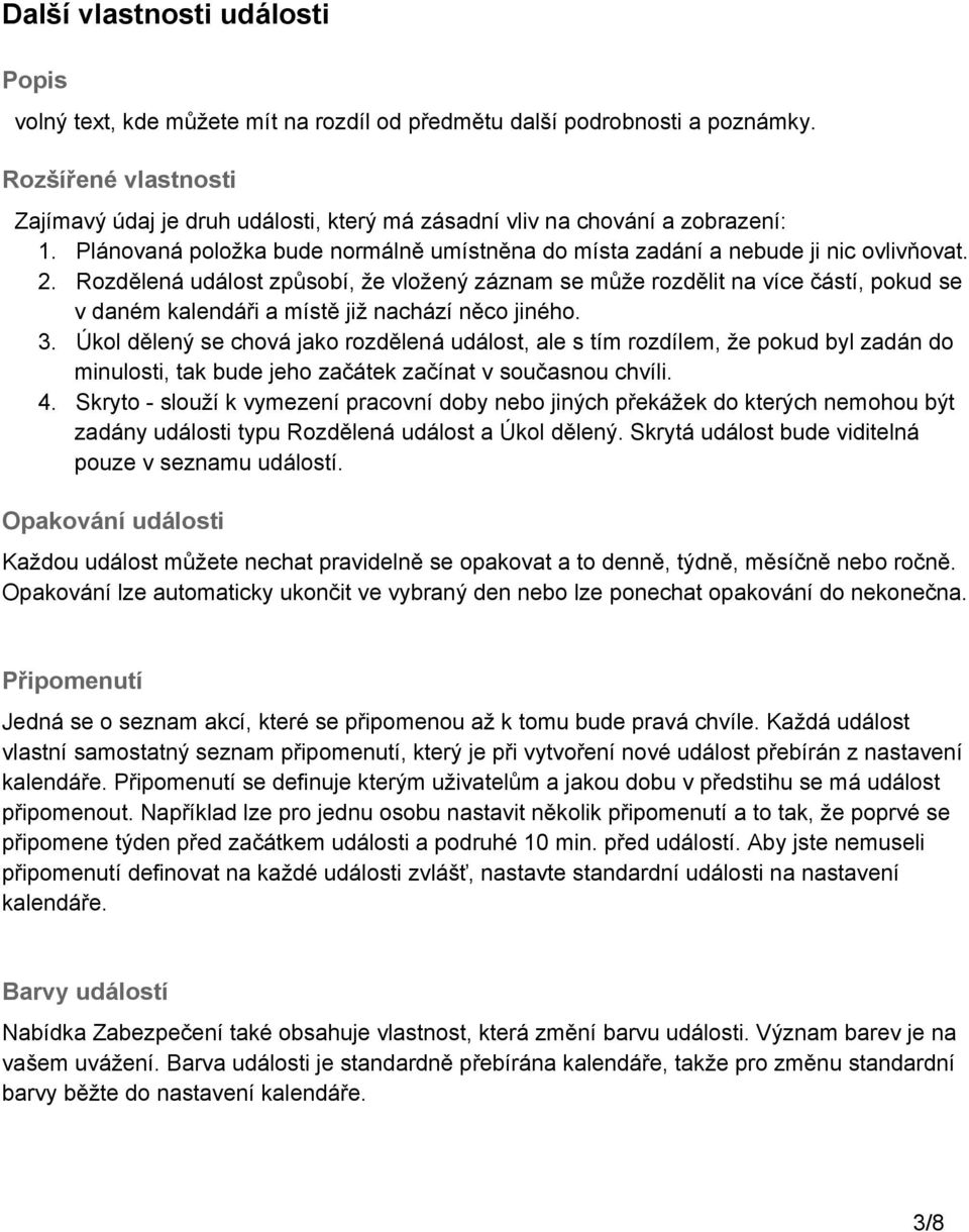 Rozdělená událost způsobí, že vložený záznam se může rozdělit na více částí, pokud se v daném kalendáři a místě již nachází něco jiného. 3.