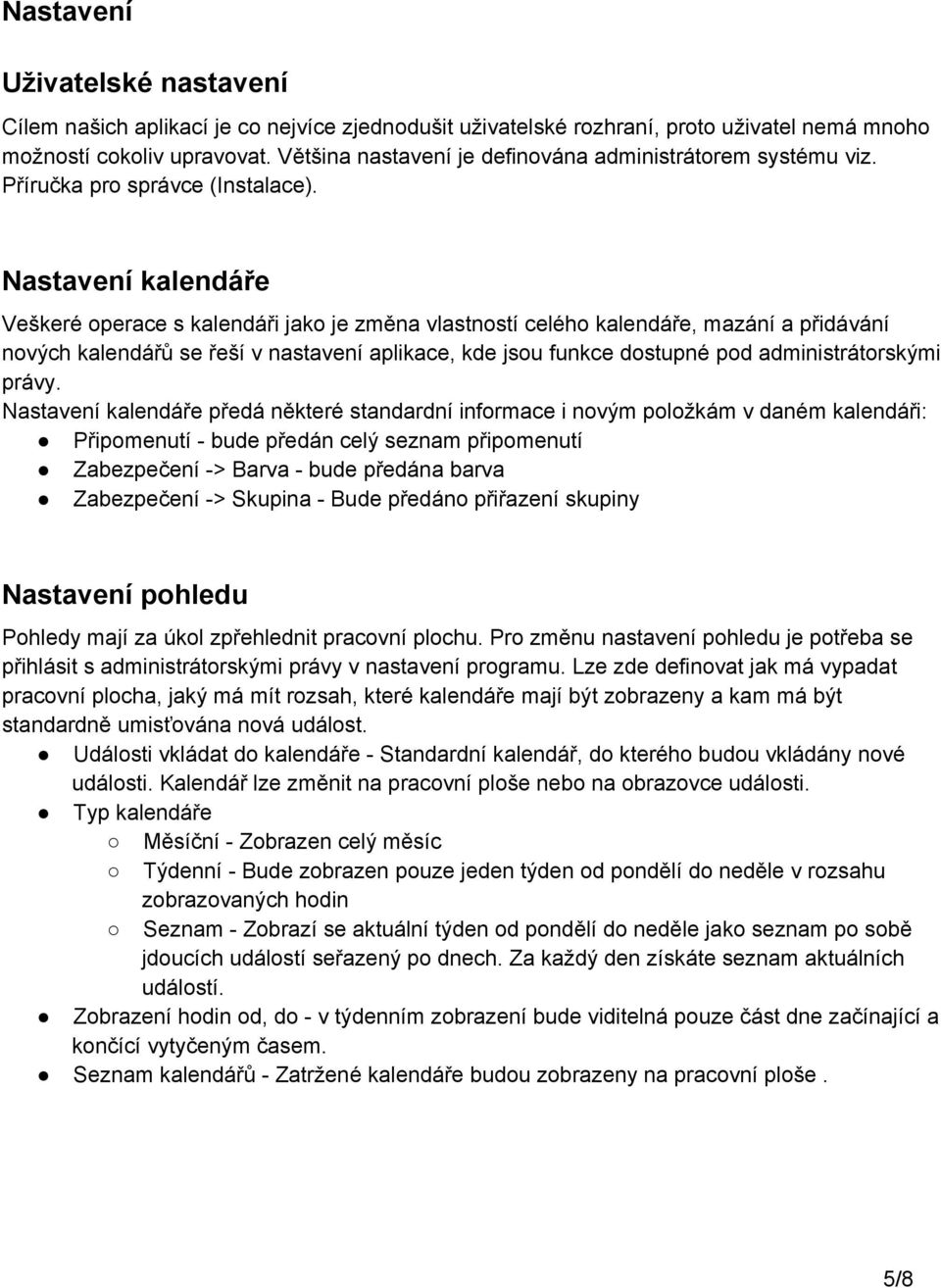 Nastavení kalendáře Veškeré operace s kalendáři jako je změna vlastností celého kalendáře, mazání a přidávání nových kalendářů se řeší v nastavení aplikace, kde jsou funkce dostupné pod