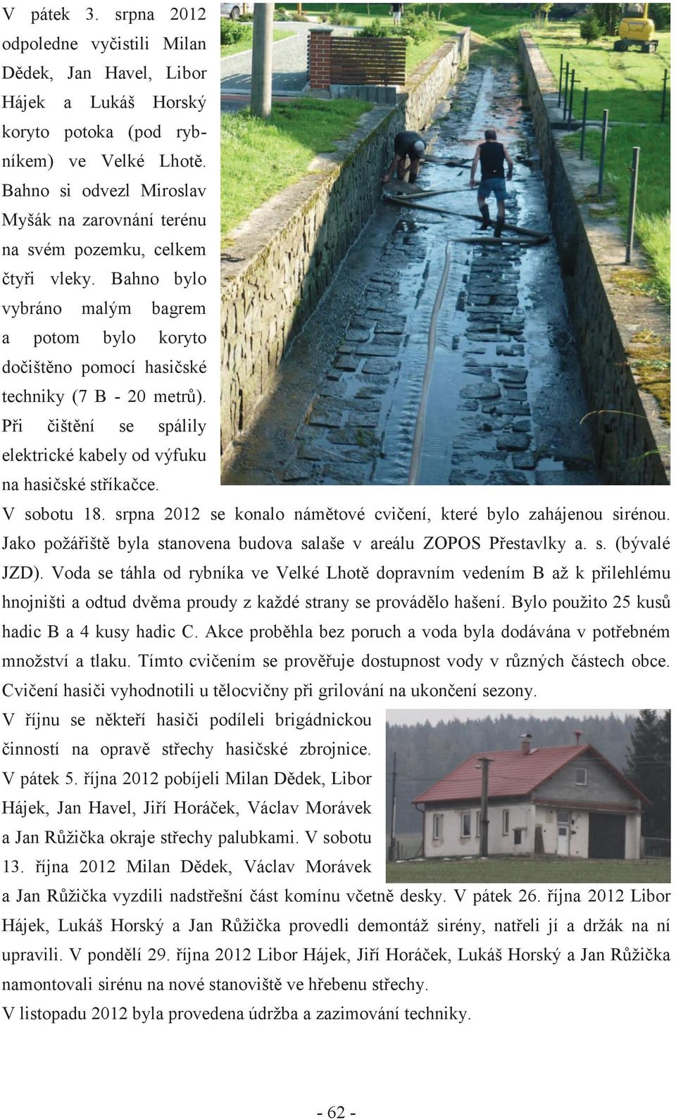 Při čištění se spálily elektrické kabely od výfuku na hasičské stříkačce. V sobotu 18. srpna 2012 se konalo námětové cvičení, které bylo zahájenou sirénou.