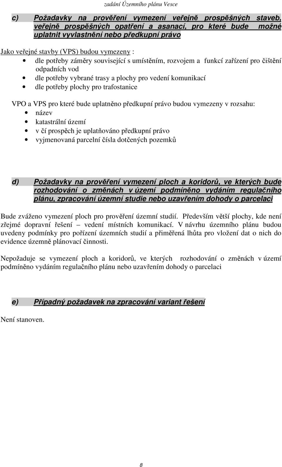 trafostanice VPO a VPS pro které bude uplatněno předkupní právo budou vymezeny v rozsahu: název katastrální území v čí prospěch je uplatňováno předkupní právo vyjmenovaná parcelní čísla dotčených