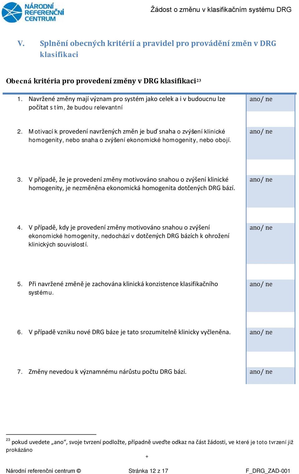 Motivací k provedení navržených změn je buď snaha o zvýšení klinické homogenity, nebo snaha o zvýšení ekonomické homogenity, nebo obojí. ano/ ne 3.