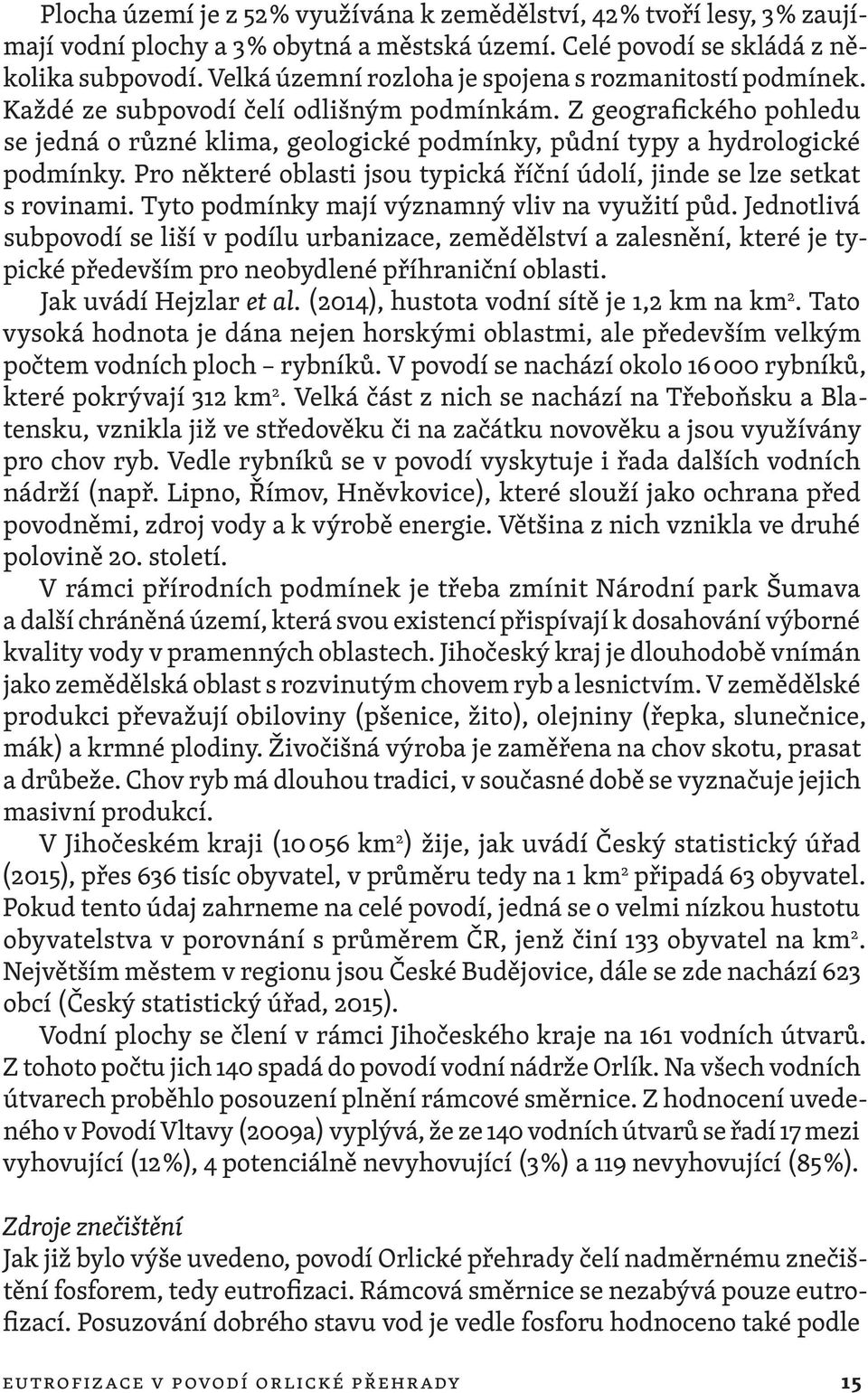 Z geografického pohledu se jedná o různé klima, geologické podmínky, půdní typy a hydrologické podmínky. Pro některé oblasti jsou typická říční údolí, jinde se lze setkat s rovinami.