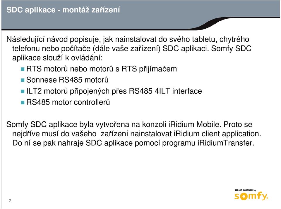 Somfy SDC aplikace slouží k ovládání: RTS motorů nebo motorů s RTS přijímačem Sonnese RS485 motorů ILT2 motorů připojených přes RS485