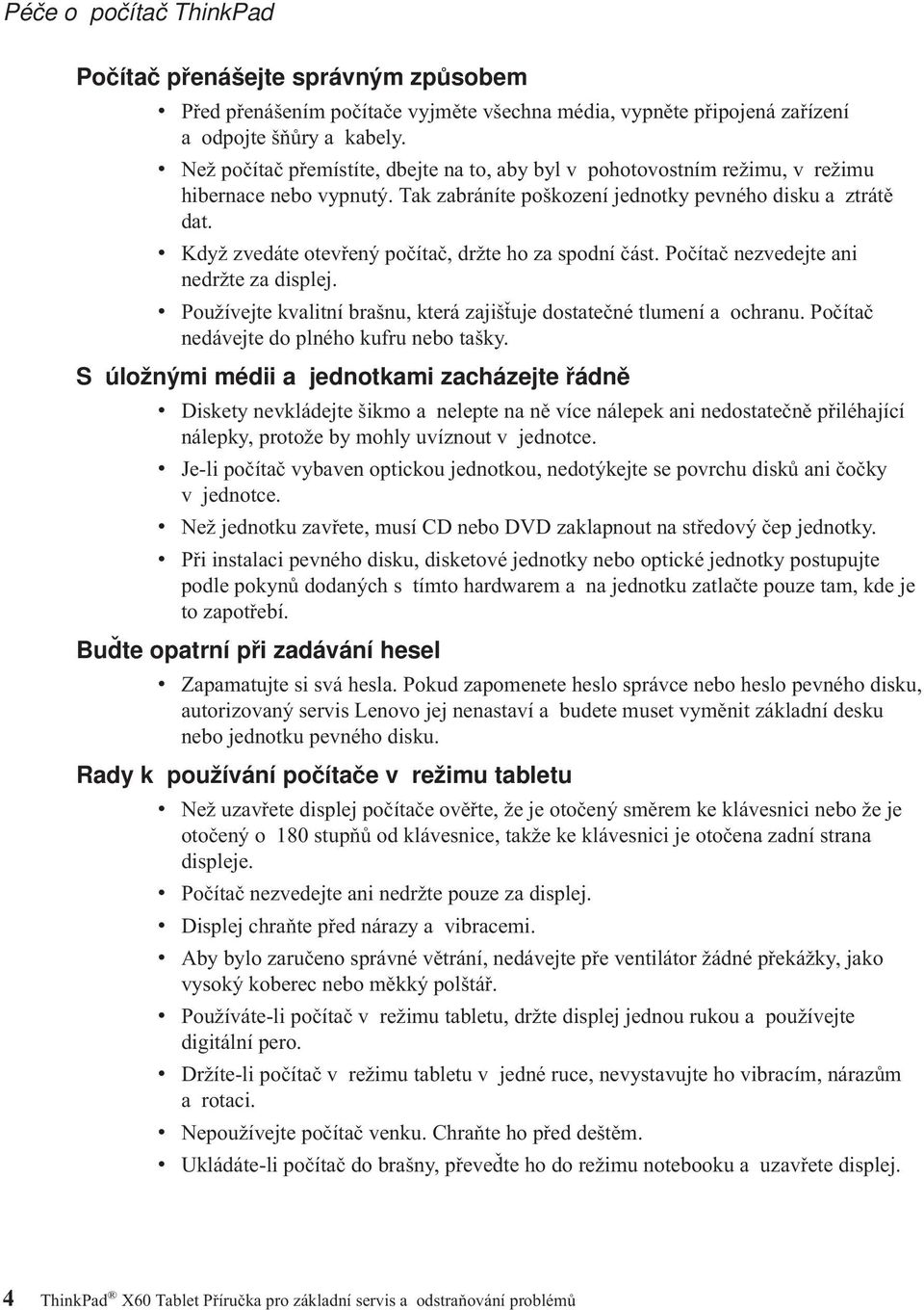 v Když zvedáte otevřený počítač, držte ho za spodní část. Počítač nezvedejte ani nedržte za displej. v Používejte kvalitní brašnu, která zajišťuje dostatečné tlumení a ochranu.