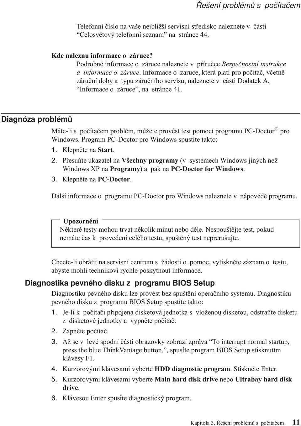 Informace o záruce, která platí pro počítač, včetně záruční doby a typu záručního servisu, naleznete v části Dodatek A, Informace o záruce, na stránce 41.