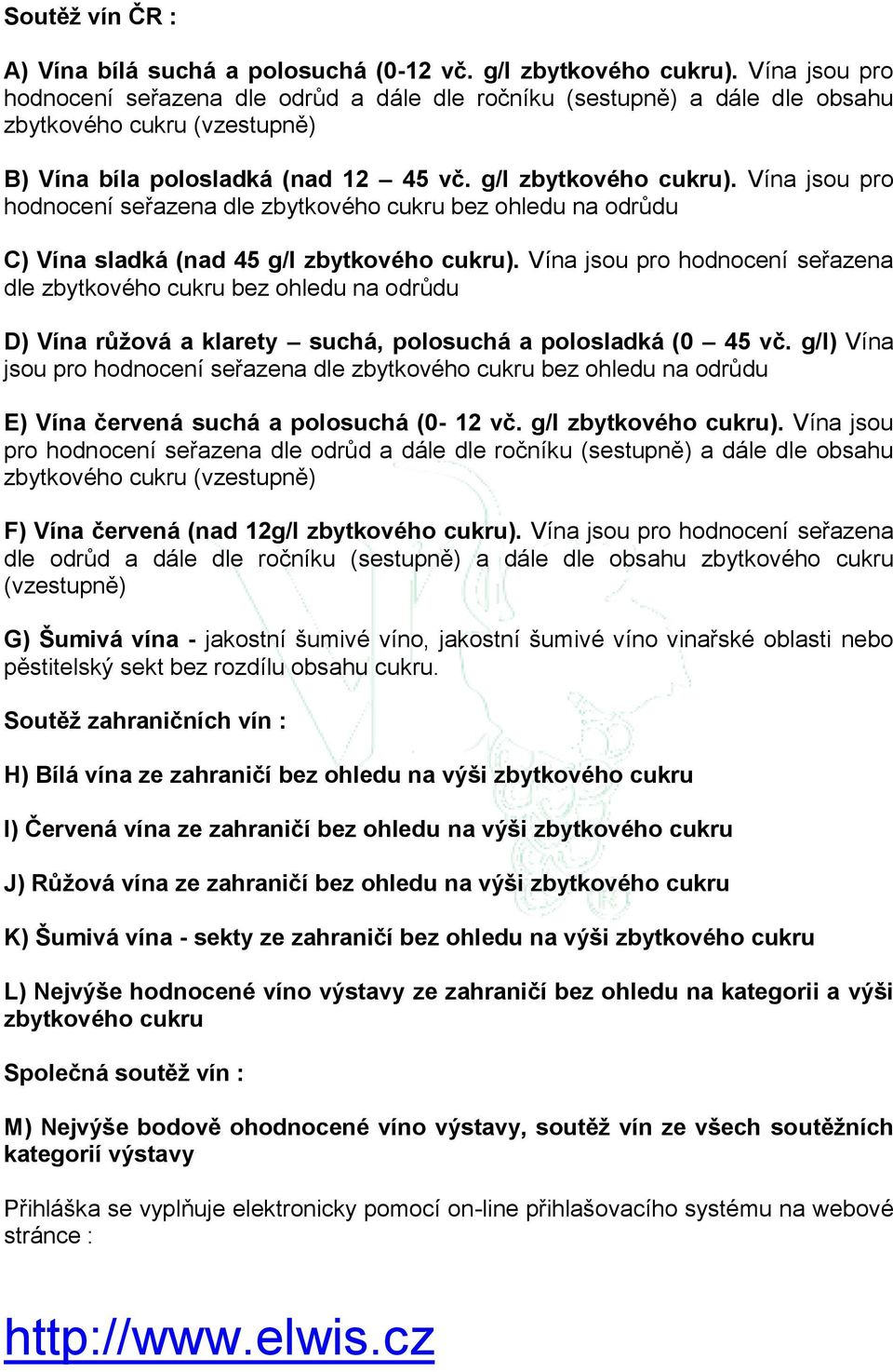 Vína jsou pro hodnocení seřazena dle zbytkového cukru bez ohledu na odrůdu C) Vína sladká (nad 45 g/l zbytkového cukru).