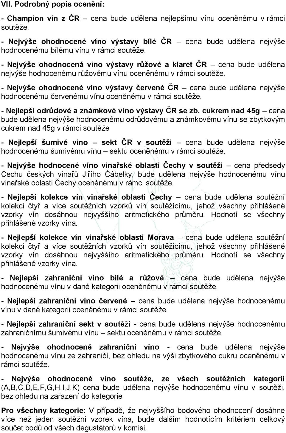 - Nejvýše ohodnocená víno výstavy růžové a klaret ČR cena bude udělena nejvýše hodnocenému růžovému vínu oceněnému v rámci soutěže.