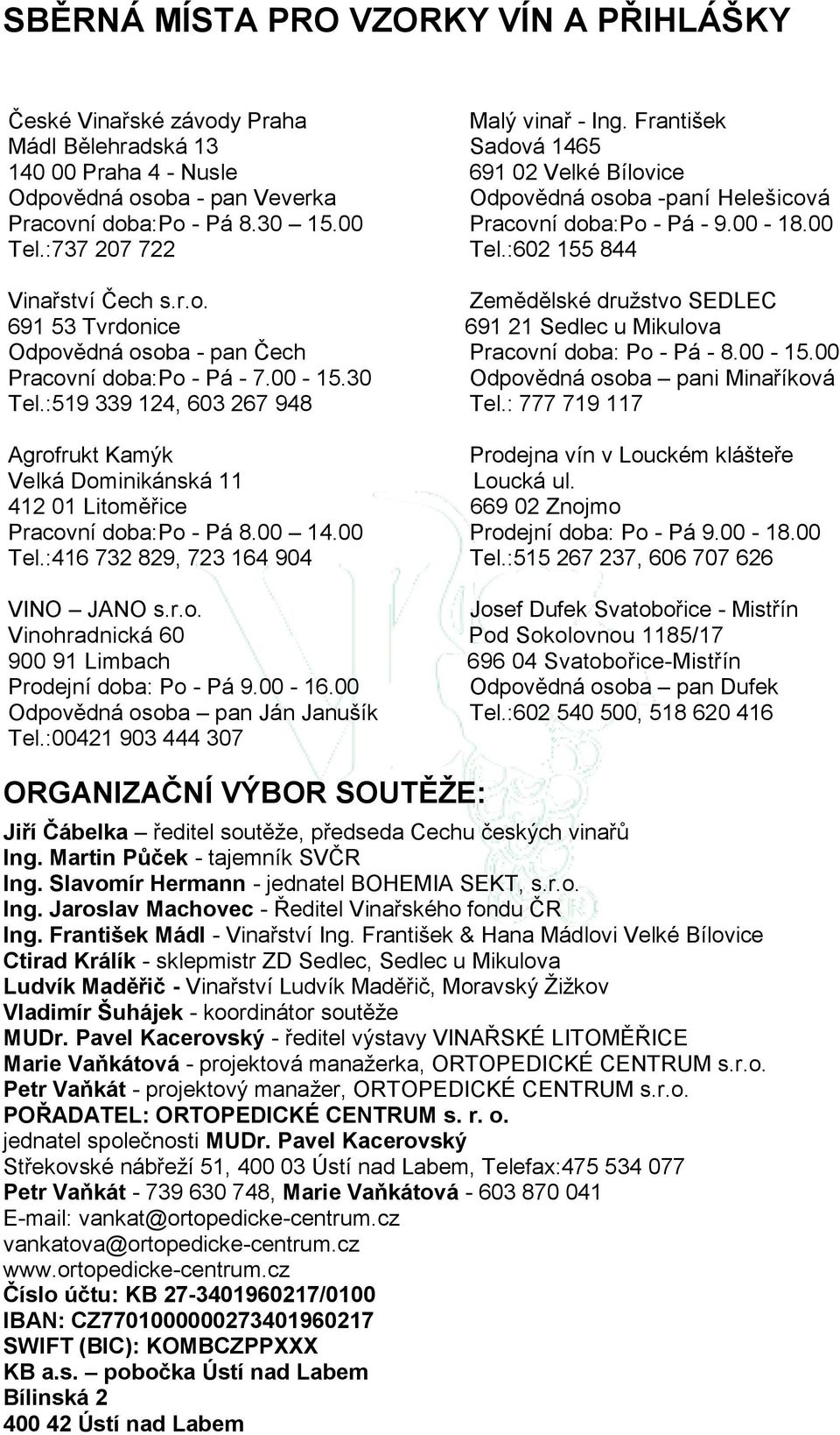 00 Pracovní doba:po - Pá - 9.00-18.00 Tel.:737 207 722 Tel.:602 155 844 Vinařství Čech s.r.o. Zemědělské družstvo SEDLEC 691 53 Tvrdonice 691 21 Sedlec u Mikulova Odpovědná osoba - pan Čech Pracovní doba: Po - Pá - 8.