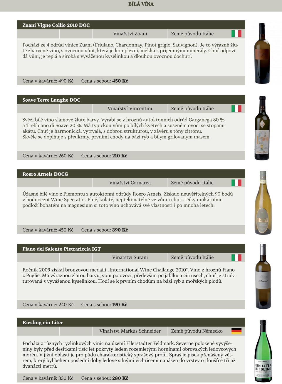Cena v kavárně: 490 Kč Cena s sebou: 450 Kč Soave Terre Lunghe DOC Vinařství Vincentini Svěží bílé víno slámově žluté barvy.