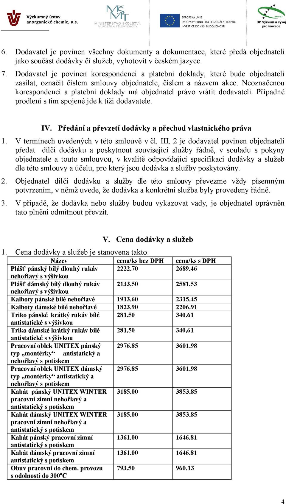 Neoznačenou korespondenci a platební doklady má objednatel právo vrátit dodavateli. Případné prodlení s tím spojené jde k tíži dodavatele. IV.