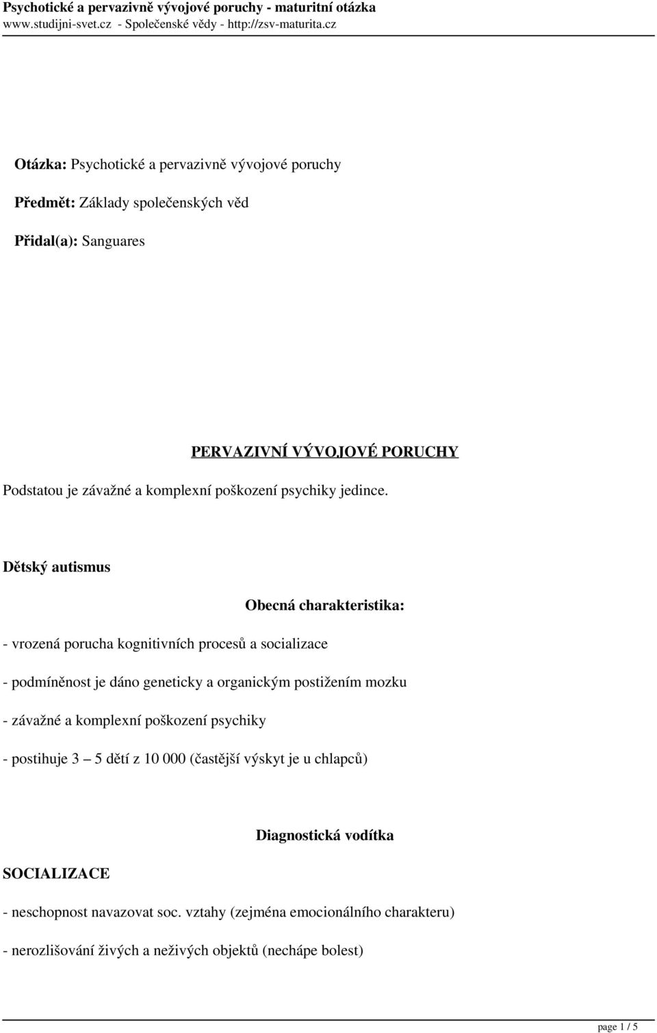 Dětský autismus Obecná charakteristika: - vrozená porucha kognitivních procesů a socializace - podmíněnost je dáno geneticky a organickým postižením mozku -