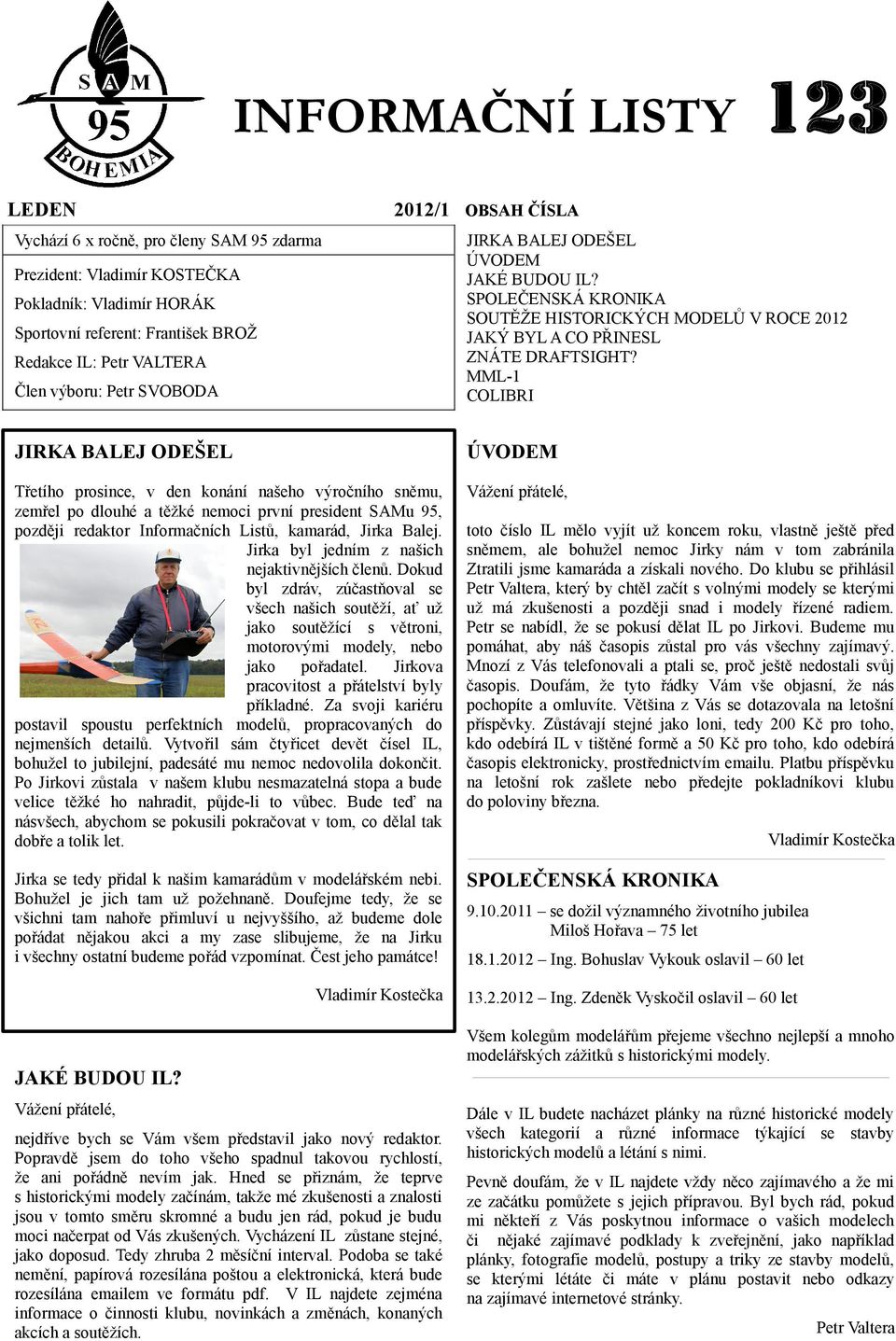 MML-1 COLIBRI JIRKA BALEJ ODEŠEL ÚVODEM Třetího prosince, v den konání našeho výročního sněmu, zemřel po dlouhé a těžké nemoci první president SAMu 95, později redaktor Informačních Listů, kamarád,