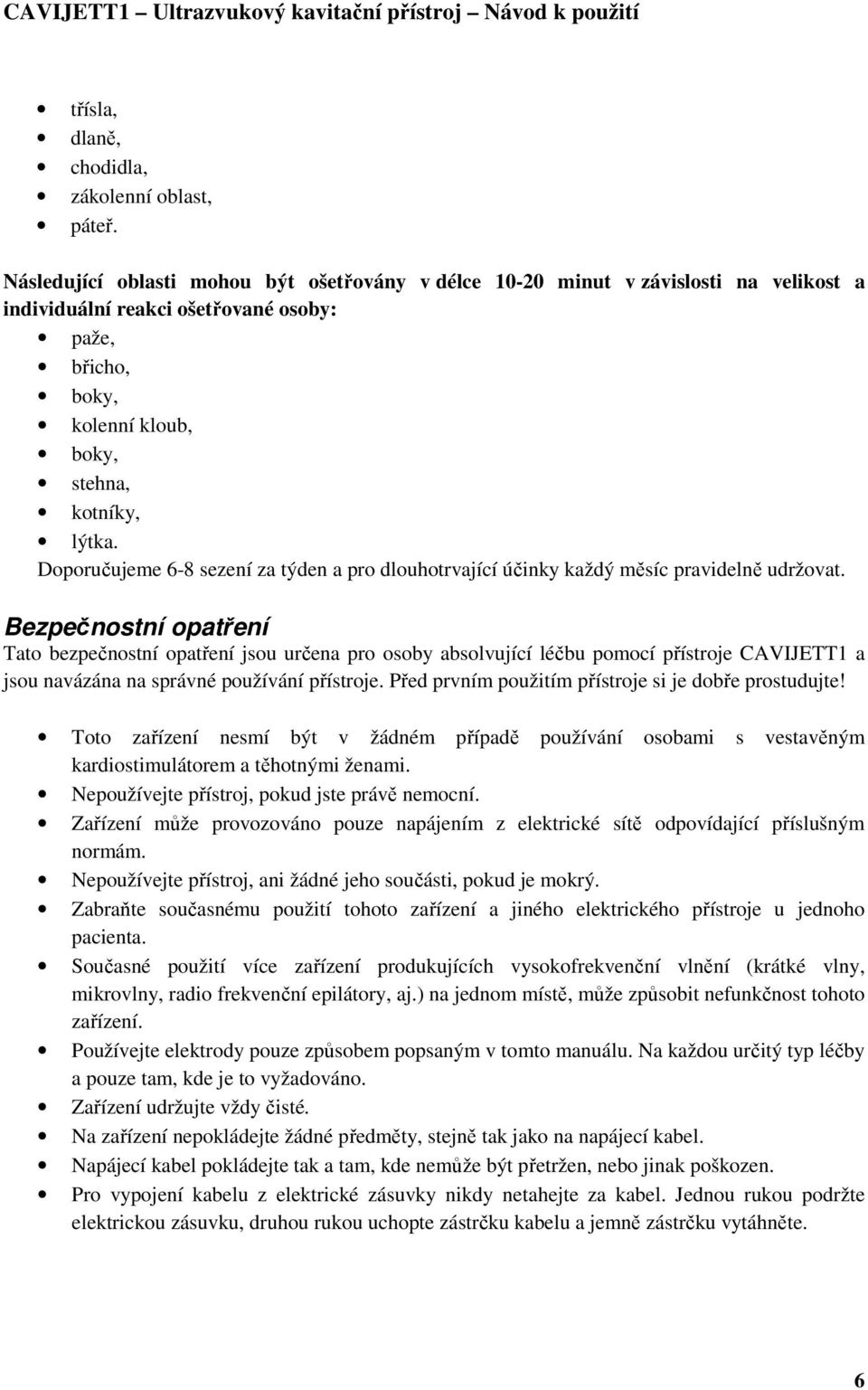 Doporučujeme 6-8 sezení za týden a pro dlouhotrvající účinky každý měsíc pravidelně udržovat.