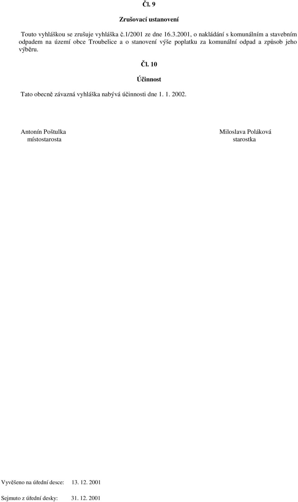 komunální odpad a způsob jeho výběru. Čl. 10 Účinnost Tato obecně závazná vyhláška nabývá účinnosti dne 1. 1. 2002.