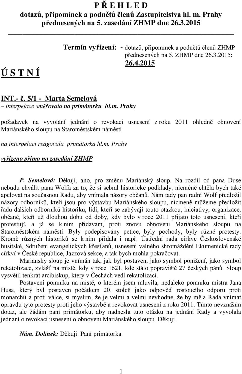 m. Prahy vyřízeno přímo na zasedání ZHMP P. Semelová: Děkuji, ano, pro změnu Mariánský sloup.