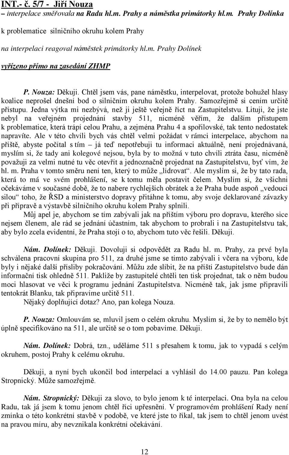 Samozřejmě si cením určitě přístupu. Jedna výtka mi nezbývá, než ji ještě veřejně říct na Zastupitelstvu.