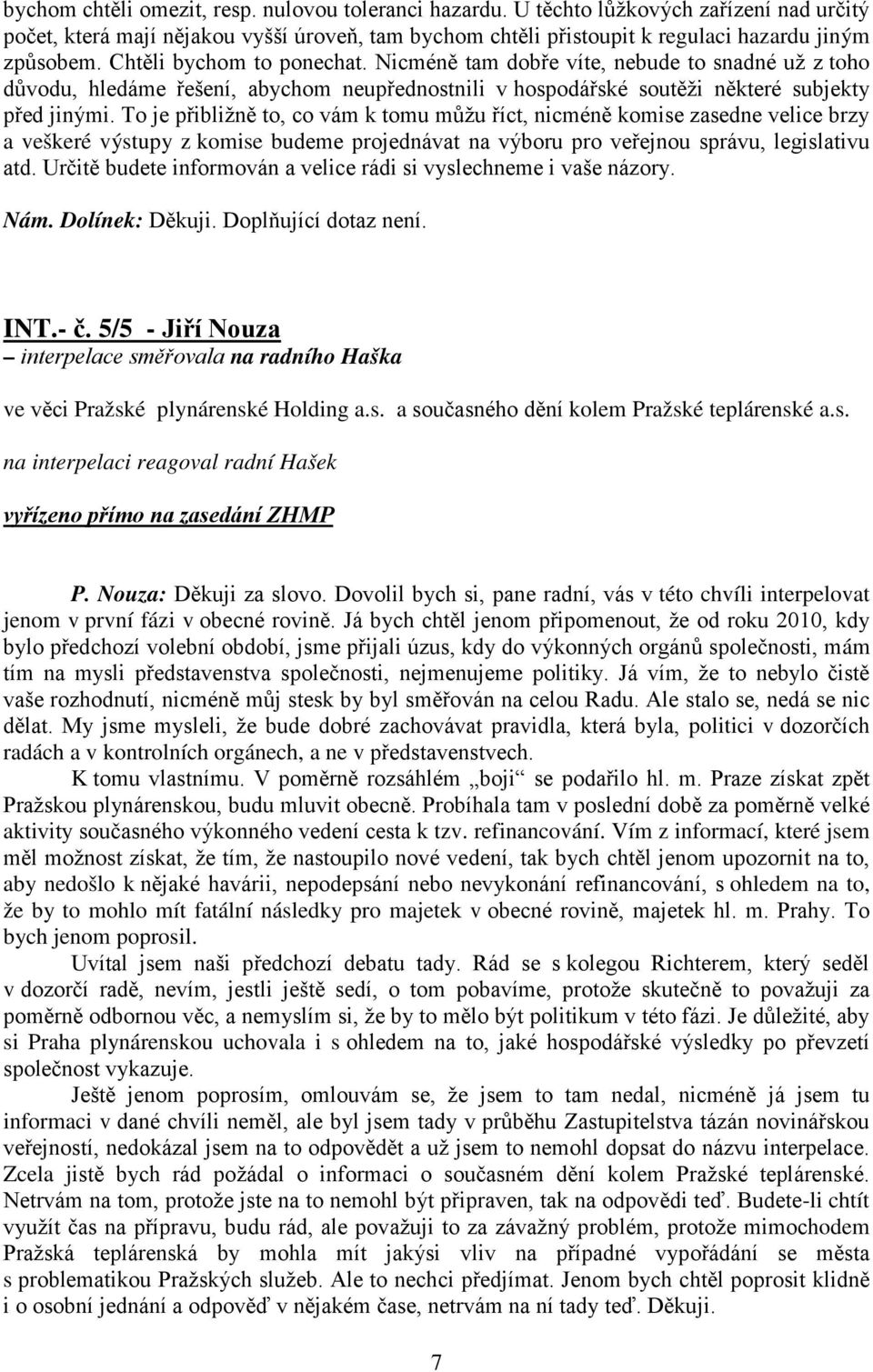 To je přibližně to, co vám k tomu můžu říct, nicméně komise zasedne velice brzy a veškeré výstupy z komise budeme projednávat na výboru pro veřejnou správu, legislativu atd.