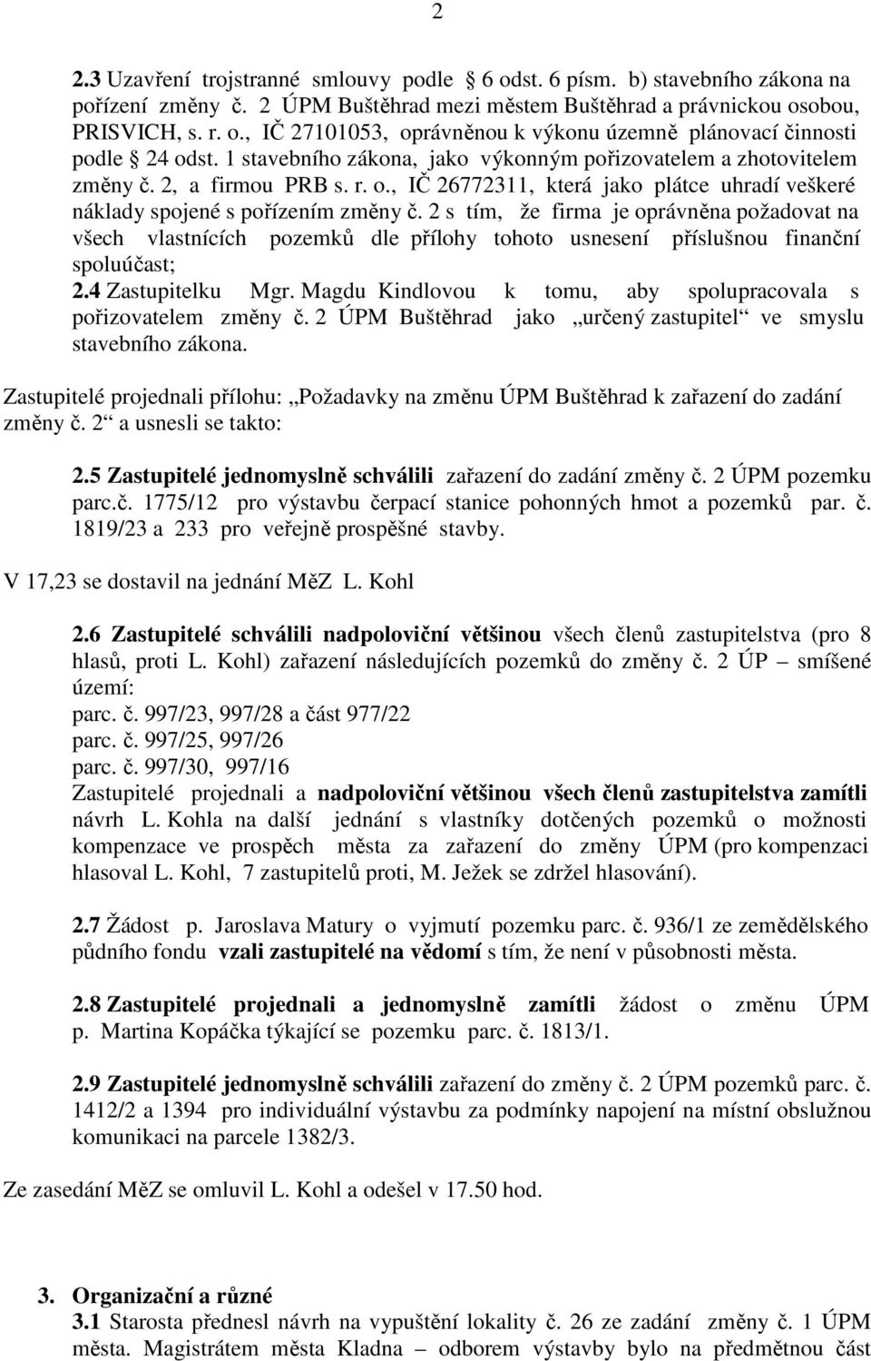 2 s tím, že firma je oprávněna požadovat na všech vlastnících pozemků dle přílohy tohoto usnesení příslušnou finanční spoluúčast; 2.4 Zastupitelku Mgr.