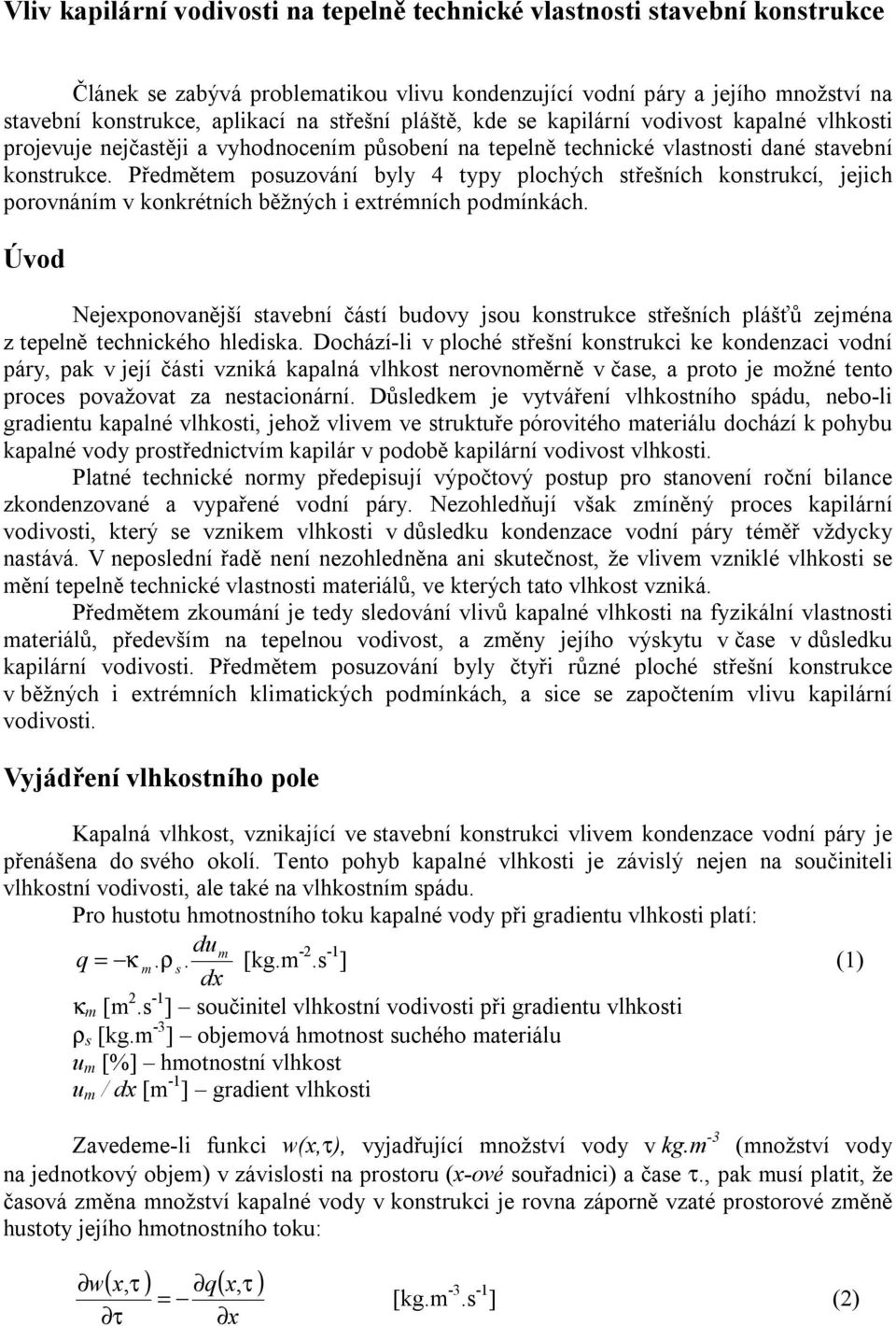 Předmětem posuzování byly 4 typy plochých střešních konstrukcí, jejich porovnáním v konkrétních běžných i extrémních podmínkách.