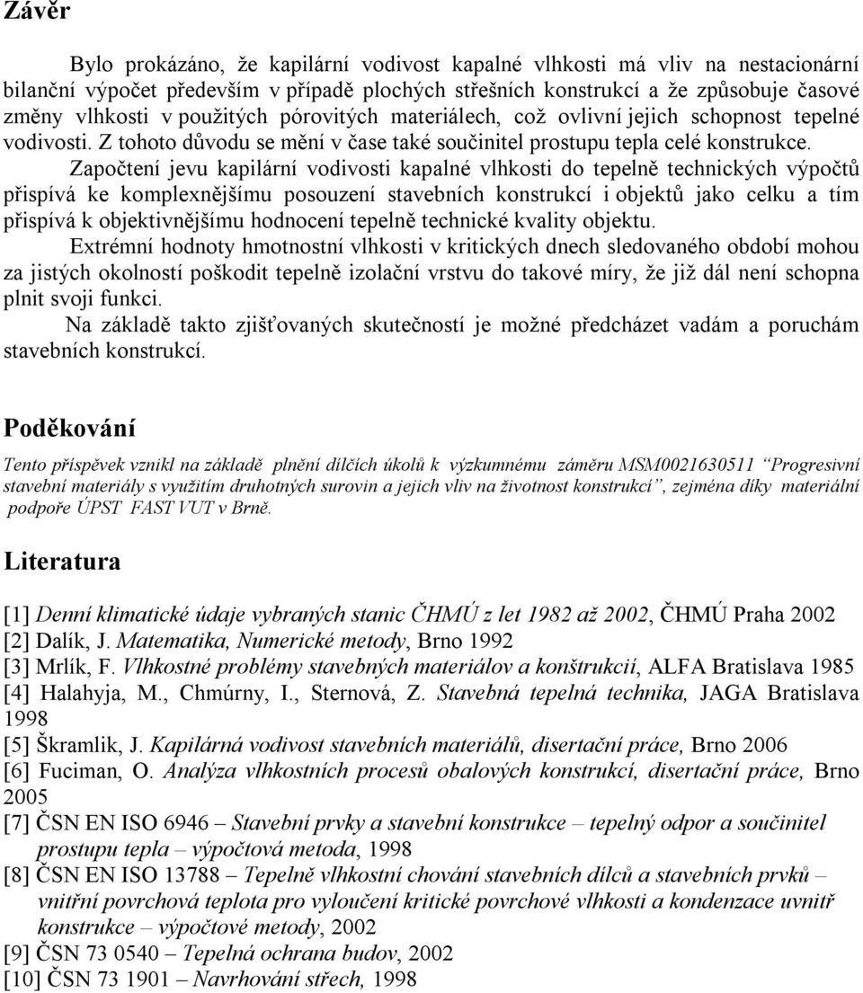 Započtení jevu kapilární vodivosti kapalné vlhkosti do tepelně technických výpočtů přispívá ke komplexnějšímu posouzení stavebních konstrukcí i objektů jako celku a tím přispívá k objektivnějšímu