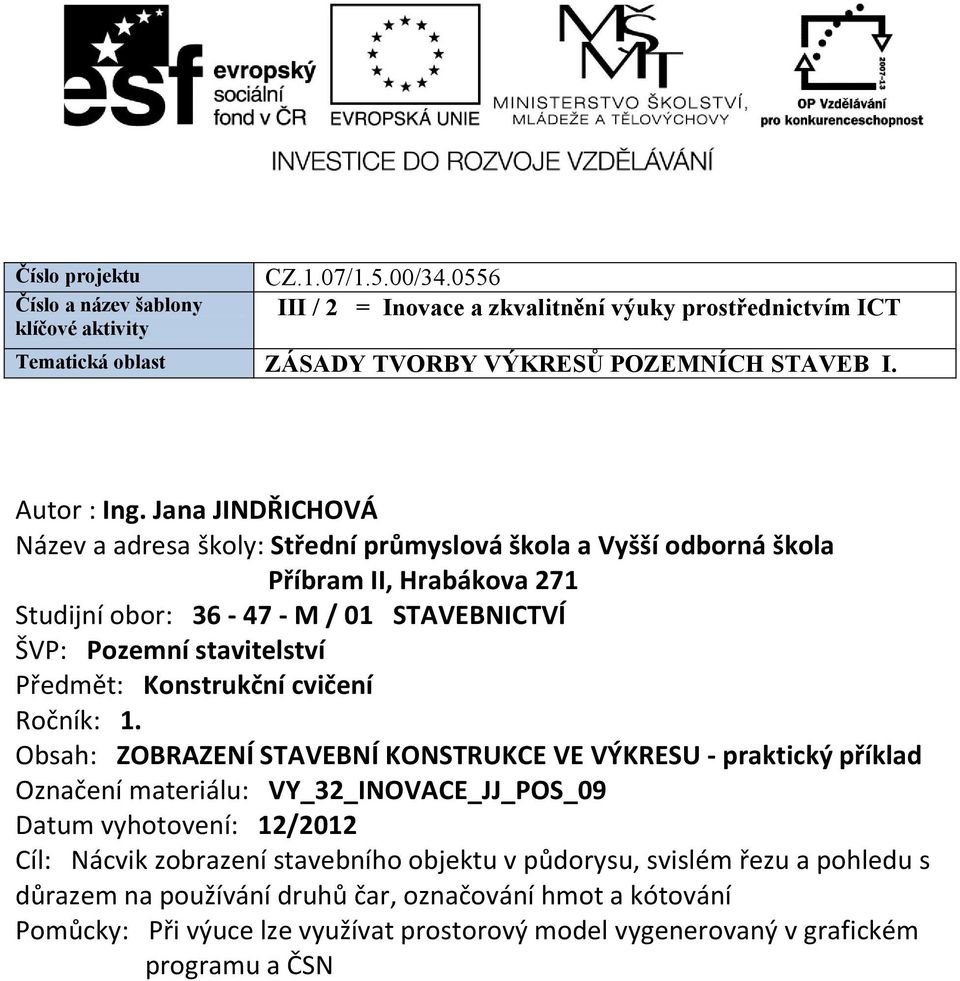 Jana JINDŘICHOVÁ Název a adresa školy: Střední průmyslová škola a Vyšší odborná škola Příbram II, Hrabákova 271 Studijní obor: 36-47 - M / 01 STAVEBNICTVÍ ŠVP: Pozemní stavitelství Předmět: