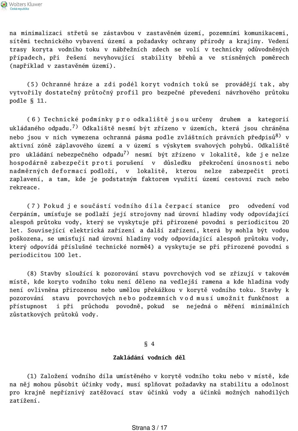 ( 5 ) Ochranné hráze a z d i podél koryt vodních t o k ů se provádějí t a k, aby vytvořily dostatečný průtočný profil pro bezpečné převedení návrhového průtoku podle 11.