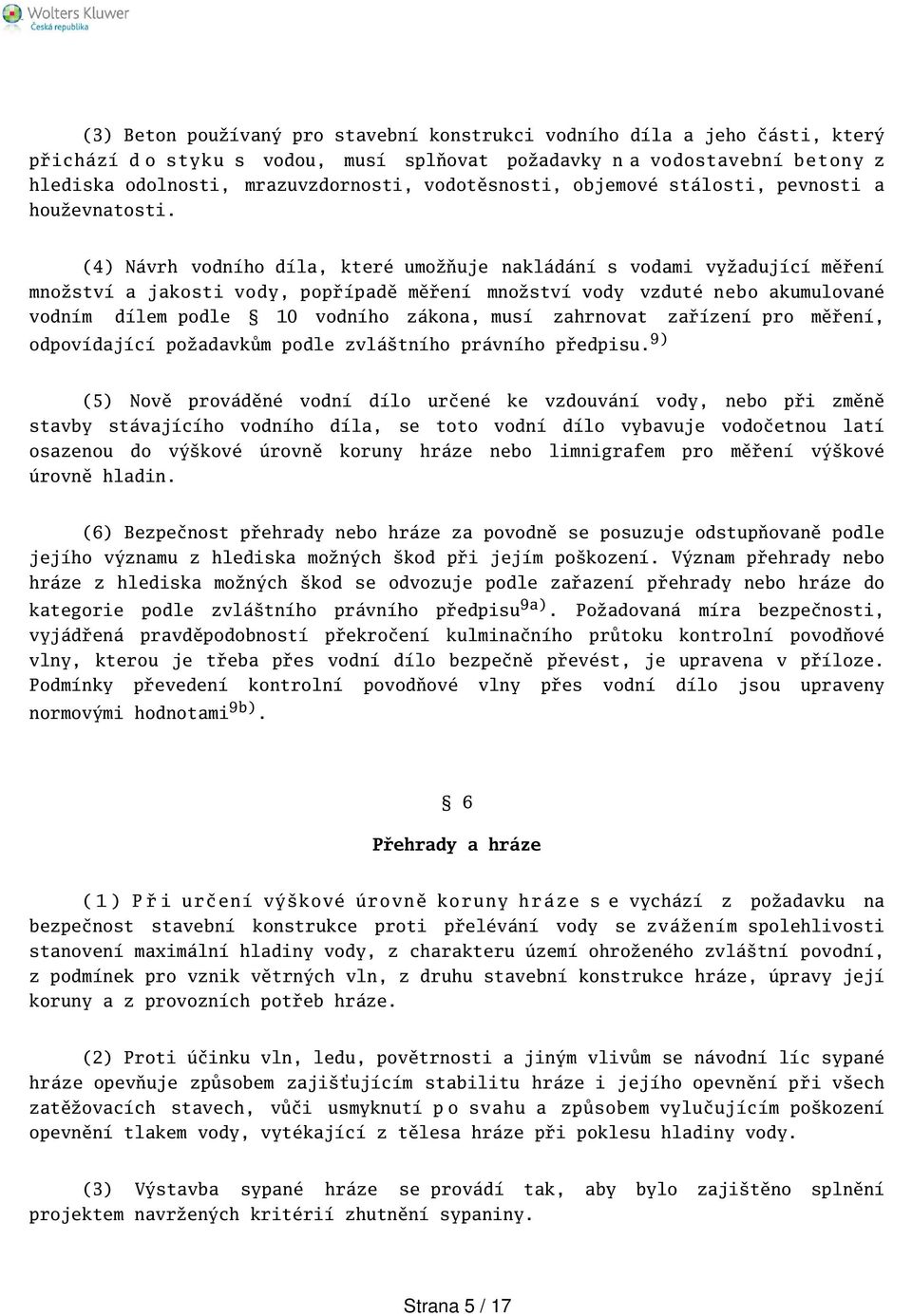 (4) Návrh vodního díla, které umožňuje nakládání s vodami vyžadující měření množství a jakosti vody, popřípadě měření množství vody vzduté nebo akumulované vodním dílem podle 10 vodního zákona, musí