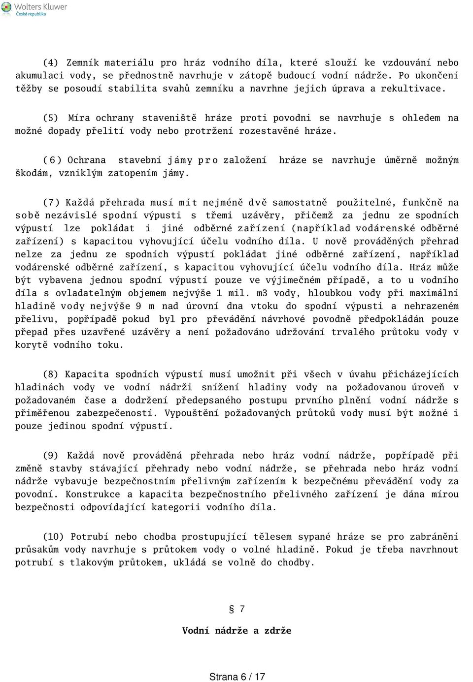 (5) Míra ochrany stavenitě hráze proti povodni se navrhuje s ohledem na možné dopady přelití vody nebo protržení rozestavěné hráze.