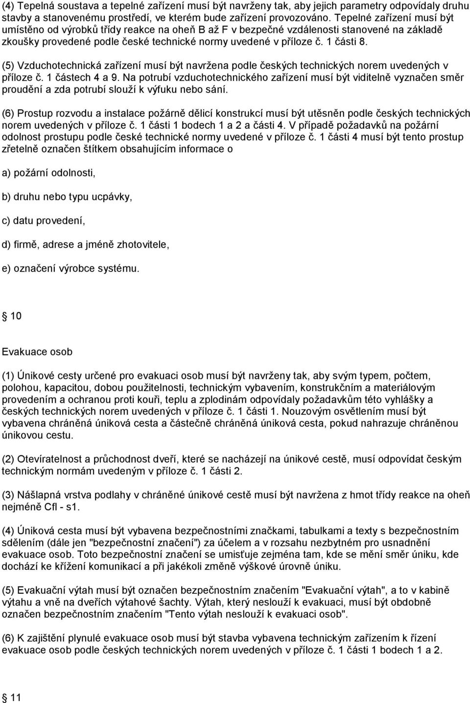 (5) Vzduchotechnická zařízení musí být navržena podle českých technických norem uvedených v příloze č. 1 částech 4 a 9.