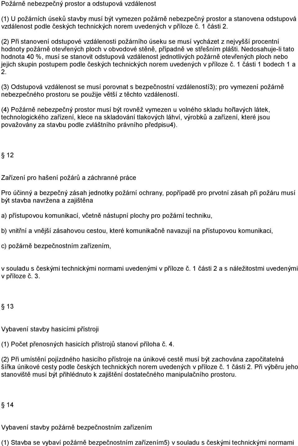 Nedosahuje-li tato hodnota 40 %, musí se stanovit odstupová vzdálenost jednotlivých požárně otevřených ploch nebo jejich skupin postupem podle českých technických norem uvedených v příloze č.