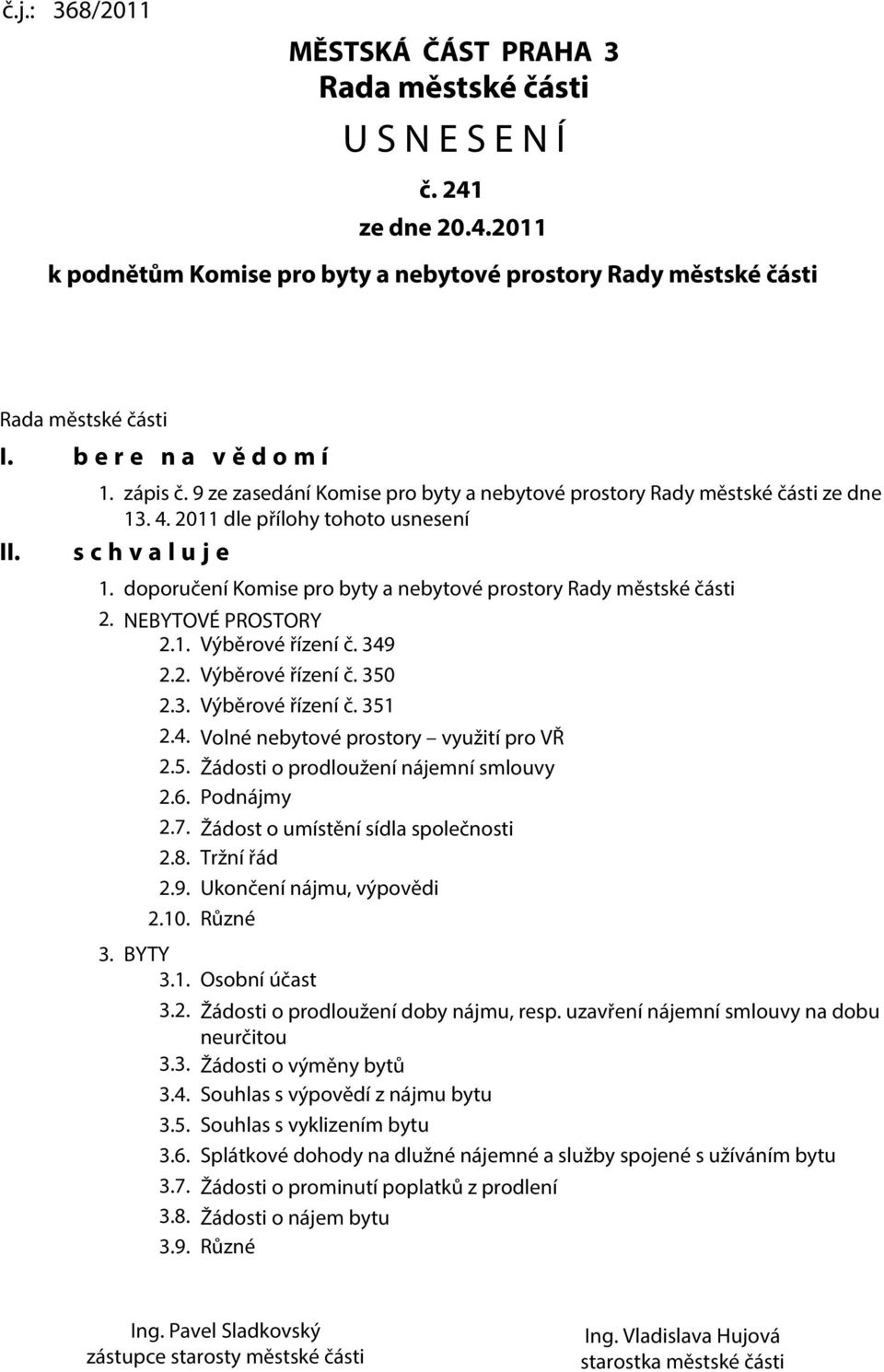 doporučení Komise pro byty a nebytové prostory Rady městské části 2. NEBYTOVÉ PROSTORY 2.1. Výběrové řízení č. 349 2.2. Výběrové řízení č. 350 2.3. Výběrové řízení č. 351 2.4. Volné nebytové prostory využití pro VŘ 2.