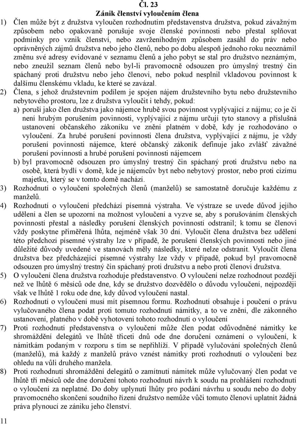 evidované v seznamu členů a jeho pobyt se stal pro družstvo neznámým, nebo zneužil seznam členů nebo byl-li pravomocně odsouzen pro úmyslný trestný čin spáchaný proti družstvu nebo jeho členovi, nebo