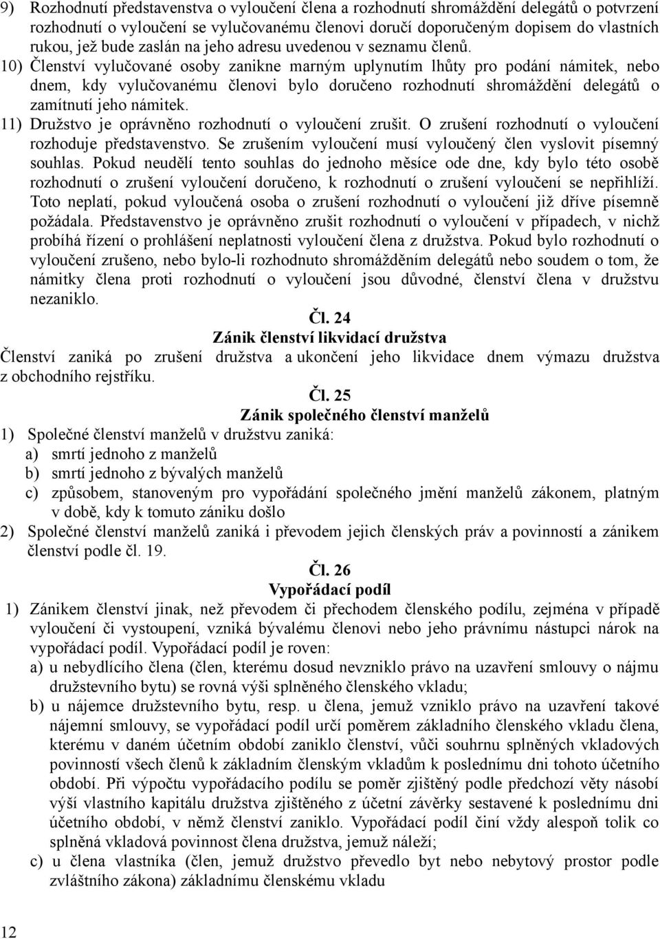 10) Členství vylučované osoby zanikne marným uplynutím lhůty pro podání námitek, nebo dnem, kdy vylučovanému členovi bylo doručeno rozhodnutí shromáždění delegátů o zamítnutí jeho námitek.