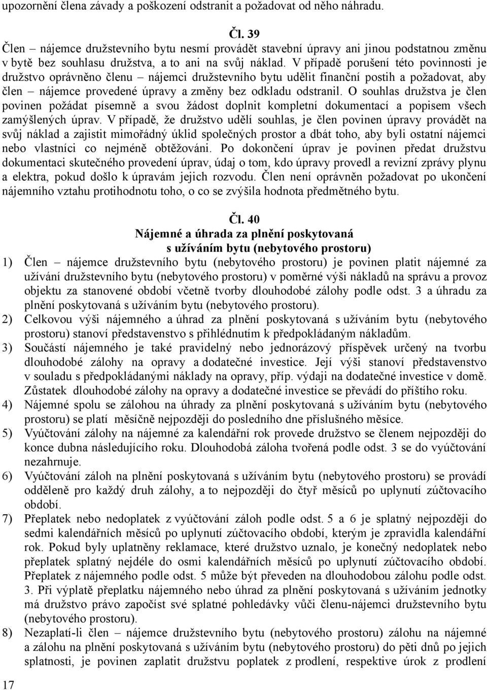 V případě porušení této povinnosti je družstvo oprávněno členu nájemci družstevního bytu udělit finanční postih a požadovat, aby člen nájemce provedené úpravy a změny bez odkladu odstranil.