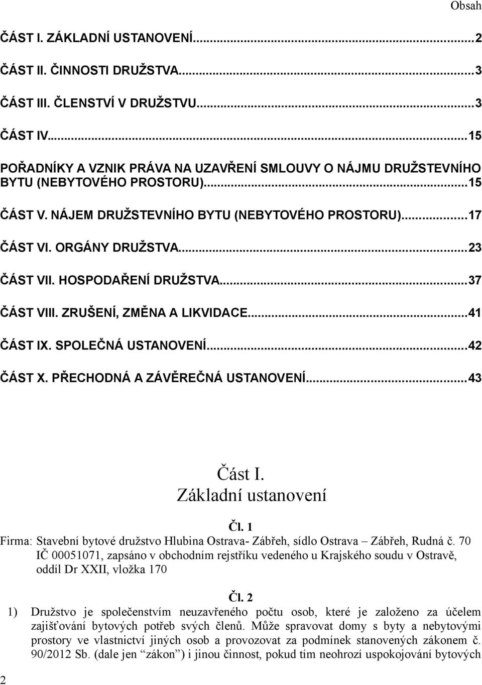 HOSPODAŘENÍ DRUŽSTVA...37 ČÁST VIII. ZRUŠENÍ, ZMĚNA A LIKVIDACE...41 ČÁST IX. SPOLEČNÁ USTANOVENÍ...42 ČÁST X. PŘECHODNÁ A ZÁVĚREČNÁ USTANOVENÍ...43 Část I. Základní ustanovení Čl.