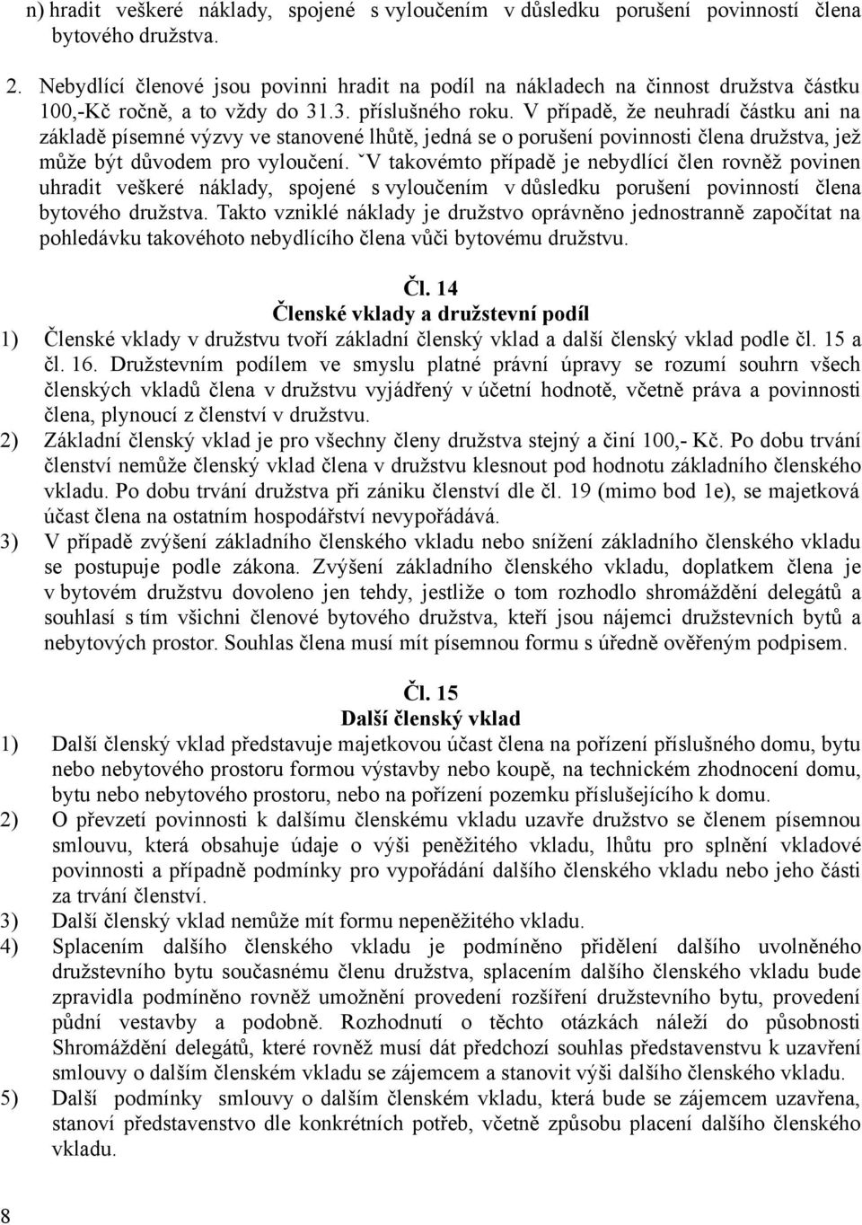 V případě, že neuhradí částku ani na základě písemné výzvy ve stanovené lhůtě, jedná se o porušení povinnosti člena družstva, jež může být důvodem pro vyloučení.