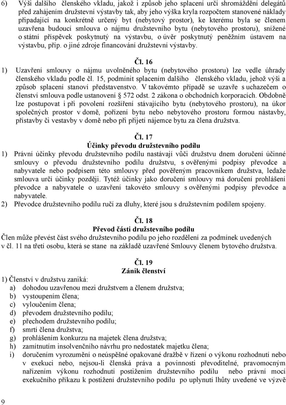 poskytnutý peněžním ústavem na výstavbu, příp. o jiné zdroje financování družstevní výstavby. Čl.