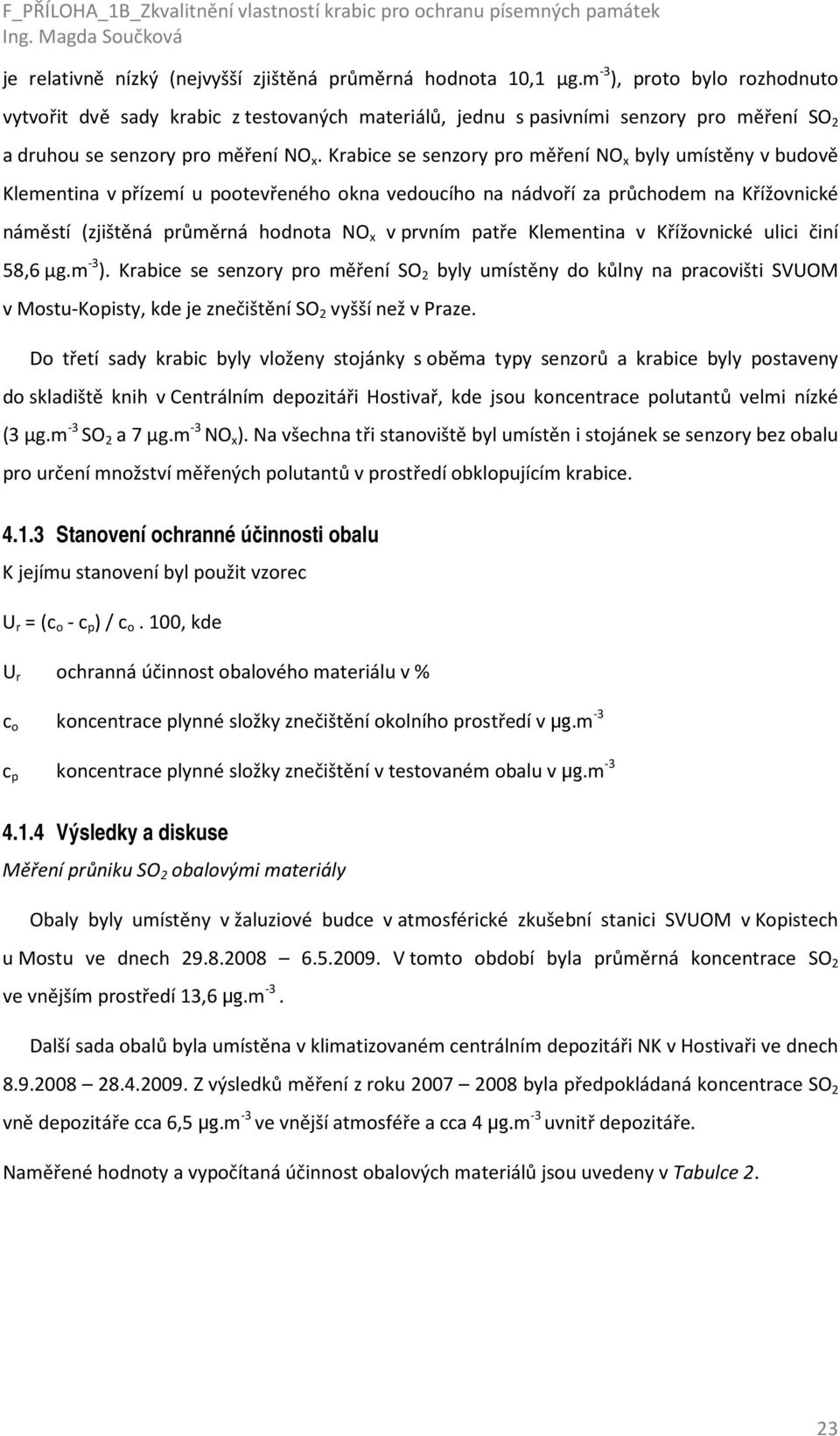 Krabice se senzry pr měření NO x byly umístěny v budvě Klementina v přízemí u ptevřenéh kna veducíh na nádvří za průchdem na Křížvnické náměstí (zjištěná průměrná hdnta NO x v prvním patře Klementina