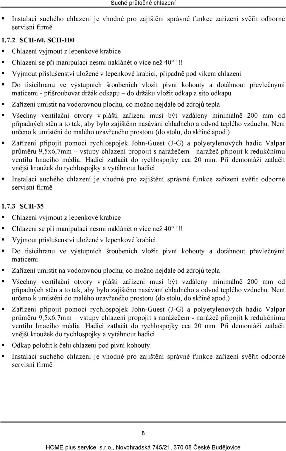 !! Vyjmout příslušenství uložené v lepenkové krabici, případně pod víkem chlazení Do tisícihranu ve výstupních šroubeních vložit pivní kohouty a dotáhnout převlečnými maticemi - přišroubovat držák