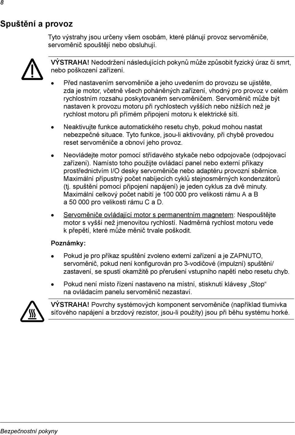 Před nastavením servoměniče a jeho uvedením do provozu se ujistěte, zdajemotor, včetně všech poháněných zařízení, vhodný pro provoz v celém rychlostním rozsahu poskytovaném servoměničem.