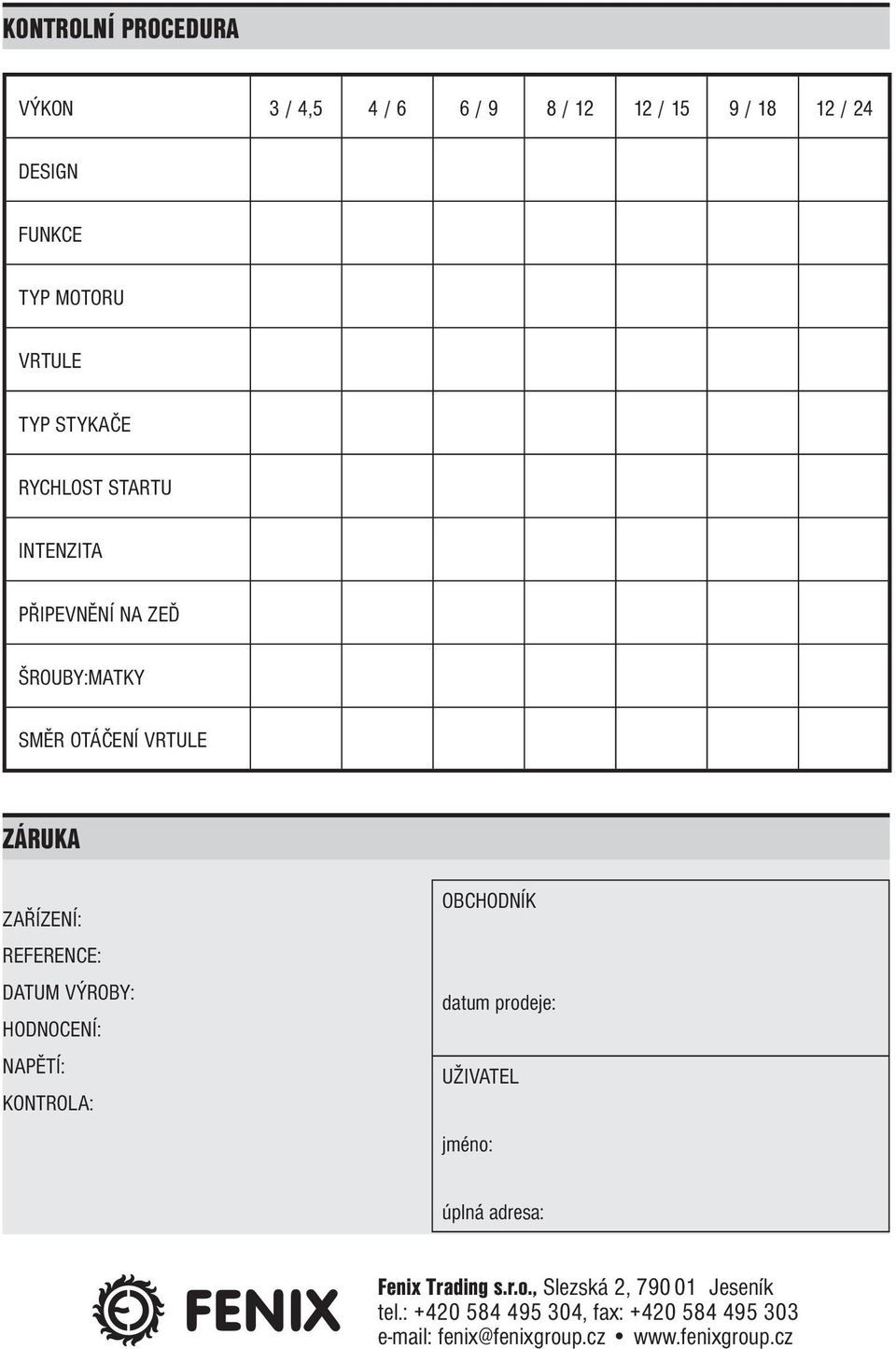 HONONÍ: NPĚTÍ: KONTROL: OHONÍK datum prodeje: UŽIVTL jméno: úplná adresa: Fenix Trading s.r.o., Slezská 2, 790 01 Jeseník tel.